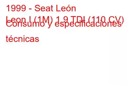 1999 - Seat León
Leon I (1M) 1.9 TDI (110 CV) Consumo y especificaciones técnicas