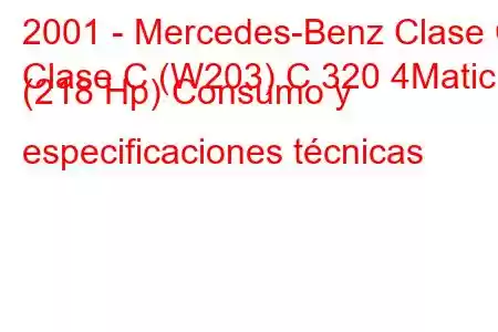 2001 - Mercedes-Benz Clase C
Clase C (W203) C 320 4Matic (218 Hp) Consumo y especificaciones técnicas