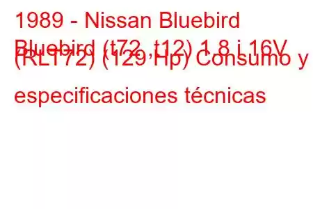 1989 - Nissan Bluebird
Bluebird (t72 ,t12) 1.8 i 16V (RLT72) (129 Hp) Consumo y especificaciones técnicas