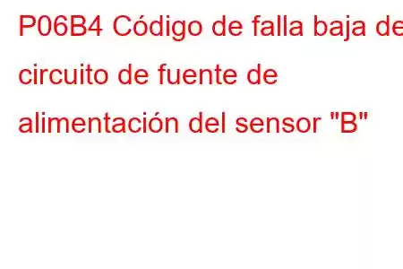 P06B4 Código de falla baja del circuito de fuente de alimentación del sensor 