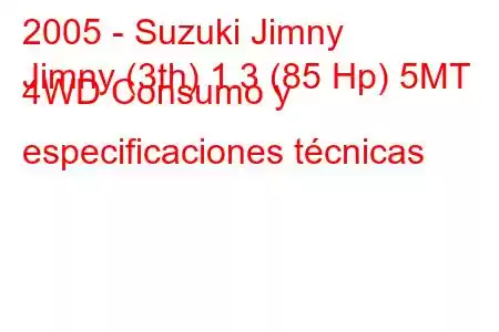 2005 - Suzuki Jimny
Jimny (3th) 1.3 (85 Hp) 5MT 4WD Consumo y especificaciones técnicas