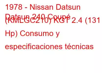 1978 - Nissan Datsun
Datsun 240 Coupé (KMLGC210) KGT 2.4 (131 Hp) Consumo y especificaciones técnicas