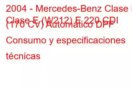 2004 - Mercedes-Benz Clase E
Clase E (W212) E 220 CDI (170 CV) Automático DPF Consumo y especificaciones técnicas