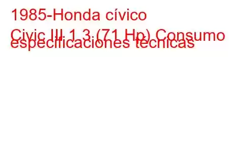 1985-Honda cívico
Civic III 1.3 (71 Hp) Consumo y especificaciones técnicas