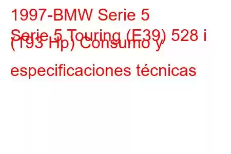 1997-BMW Serie 5
Serie 5 Touring (E39) 528 i (193 Hp) Consumo y especificaciones técnicas