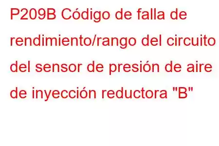 P209B Código de falla de rendimiento/rango del circuito del sensor de presión de aire de inyección reductora 