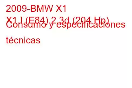 2009-BMW X1
X1 I (E84) 2.3d (204 Hp) Consumo y especificaciones técnicas