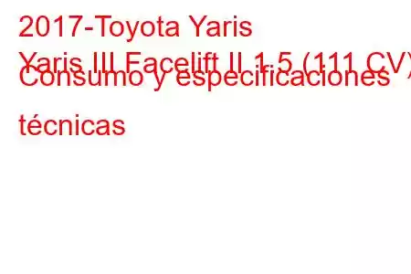 2017-Toyota Yaris
Yaris III Facelift II 1.5 (111 CV) Consumo y especificaciones técnicas