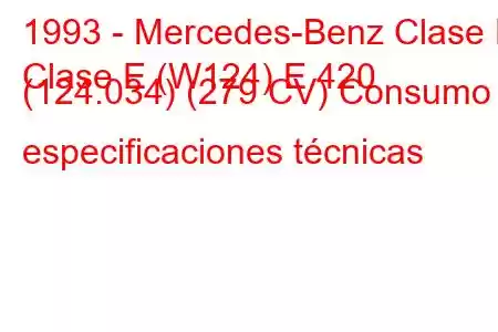 1993 - Mercedes-Benz Clase E
Clase E (W124) E 420 (124.034) (279 CV) Consumo y especificaciones técnicas