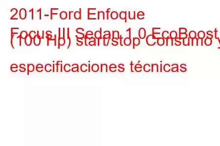 2011-Ford Enfoque
Focus III Sedan 1.0 EcoBoost (100 Hp) start/stop Consumo y especificaciones técnicas