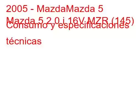 2005 - MazdaMazda 5
Mazda 5 2.0 i 16V MZR (145) Consumo y especificaciones técnicas