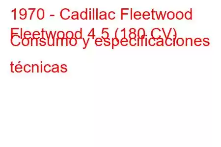 1970 - Cadillac Fleetwood
Fleetwood 4.5 (180 CV) Consumo y especificaciones técnicas