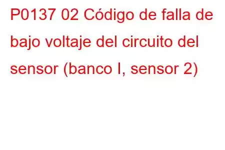 P0137 02 Código de falla de bajo voltaje del circuito del sensor (banco I, sensor 2)