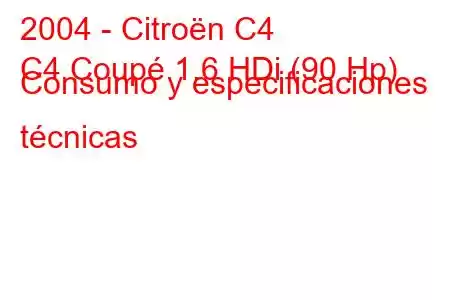 2004 - Citroën C4
C4 Coupé 1.6 HDi (90 Hp) Consumo y especificaciones técnicas