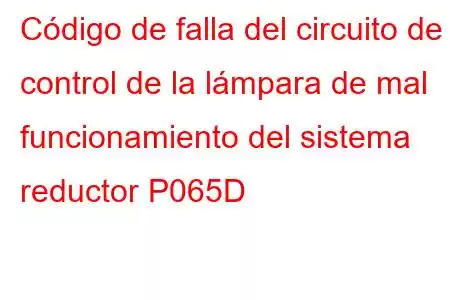 Código de falla del circuito de control de la lámpara de mal funcionamiento del sistema reductor P065D