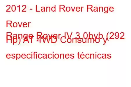 2012 - Land Rover Range Rover
Range Rover IV 3.0hyb (292 Hp) AT 4WD Consumo y especificaciones técnicas