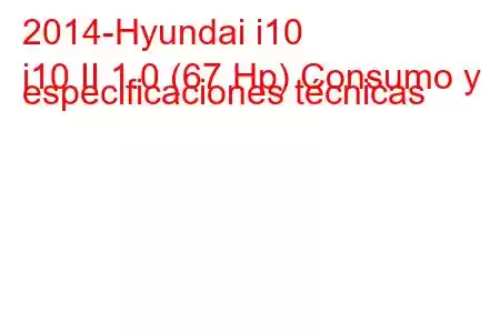 2014-Hyundai i10
i10 II 1.0 (67 Hp) Consumo y especificaciones técnicas