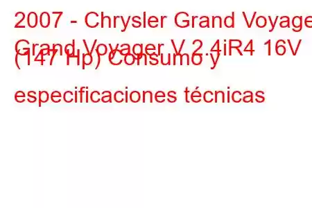 2007 - Chrysler Grand Voyager
Grand Voyager V 2.4iR4 16V (147 Hp) Consumo y especificaciones técnicas