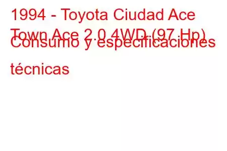 1994 - Toyota Ciudad Ace
Town Ace 2.0 4WD (97 Hp) Consumo y especificaciones técnicas