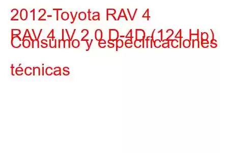 2012-Toyota RAV 4
RAV 4 IV 2.0 D-4D (124 Hp) Consumo y especificaciones técnicas