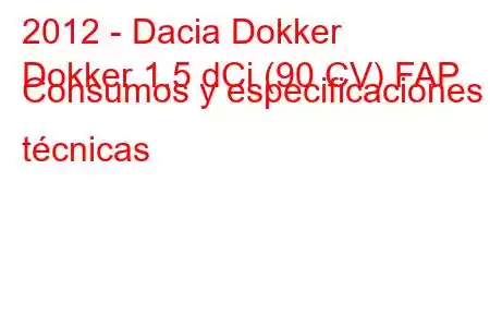 2012 - Dacia Dokker
Dokker 1.5 dCi (90 CV) FAP Consumos y especificaciones técnicas