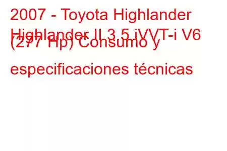 2007 - Toyota Highlander
Highlander II 3.5 iVVT-i V6 (277 Hp) Consumo y especificaciones técnicas