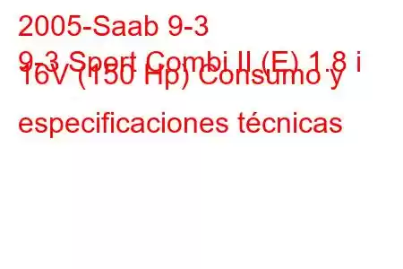 2005-Saab 9-3
9-3 Sport Combi II (E) 1.8 i 16V (150 Hp) Consumo y especificaciones técnicas