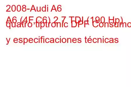 2008-Audi A6
A6 (4F,C6) 2.7 TDI (190 Hp) quatro tiptronic DPF Consumo y especificaciones técnicas