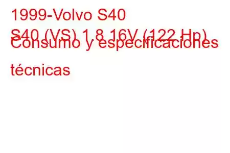 1999-Volvo S40
S40 (VS) 1.8 16V (122 Hp) Consumo y especificaciones técnicas