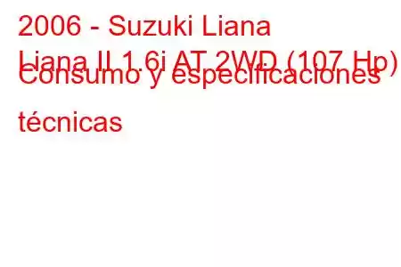 2006 - Suzuki Liana
Liana II 1.6i AT 2WD (107 Hp) Consumo y especificaciones técnicas