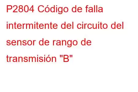 P2804 Código de falla intermitente del circuito del sensor de rango de transmisión 