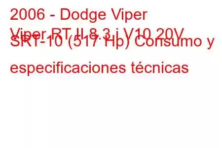 2006 - Dodge Viper
Viper RT II 8.3 i V10 20V SRT-10 (517 Hp) Consumo y especificaciones técnicas