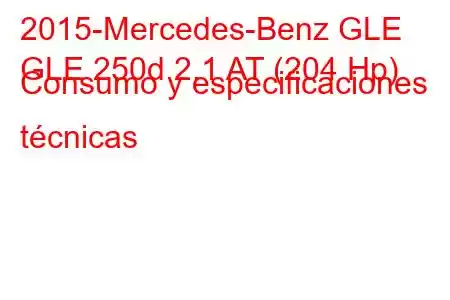 2015-Mercedes-Benz GLE
GLE 250d 2.1 AT (204 Hp) Consumo y especificaciones técnicas