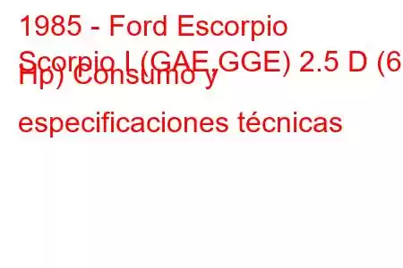 1985 - Ford Escorpio
Scorpio I (GAE,GGE) 2.5 D (69 Hp) Consumo y especificaciones técnicas