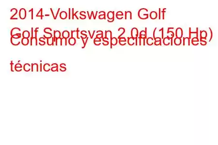 2014-Volkswagen Golf
Golf Sportsvan 2.0d (150 Hp) Consumo y especificaciones técnicas