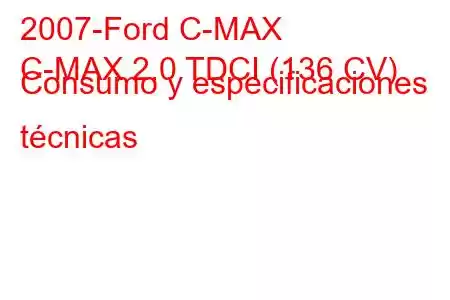 2007-Ford C-MAX
C-MAX 2.0 TDCI (136 CV) Consumo y especificaciones técnicas