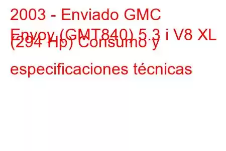 2003 - Enviado GMC
Envoy (GMT840) 5.3 i V8 XL (294 Hp) Consumo y especificaciones técnicas