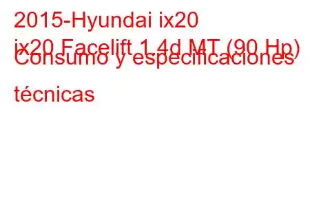 2015-Hyundai ix20
ix20 Facelift 1.4d MT (90 Hp) Consumo y especificaciones técnicas