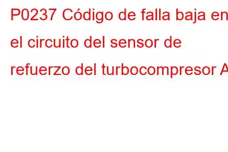 P0237 Código de falla baja en el circuito del sensor de refuerzo del turbocompresor A