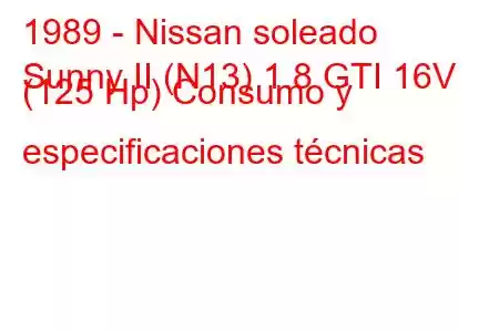 1989 - Nissan soleado
Sunny II (N13) 1.8 GTI 16V (125 Hp) Consumo y especificaciones técnicas