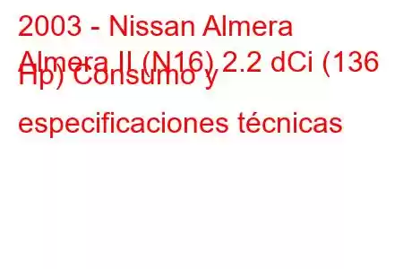 2003 - Nissan Almera
Almera II (N16) 2.2 dCi (136 Hp) Consumo y especificaciones técnicas