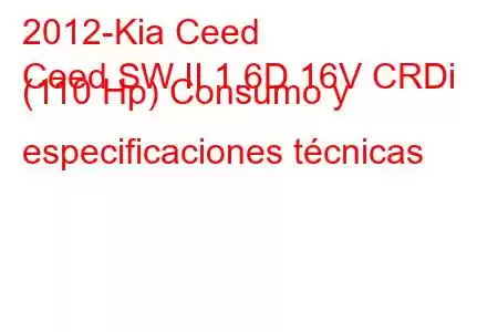 2012-Kia Ceed
Ceed SW II 1.6D 16V CRDi (110 Hp) Consumo y especificaciones técnicas