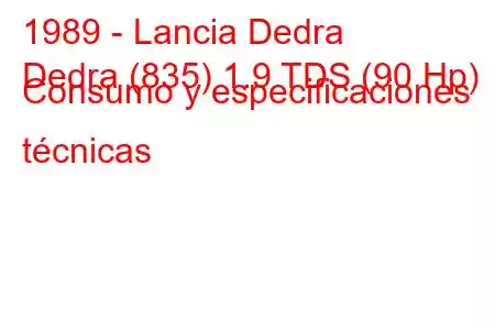 1989 - Lancia Dedra
Dedra (835) 1.9 TDS (90 Hp) Consumo y especificaciones técnicas