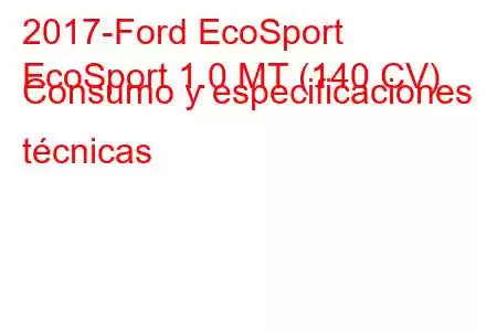 2017-Ford EcoSport
EcoSport 1.0 MT (140 CV) Consumo y especificaciones técnicas