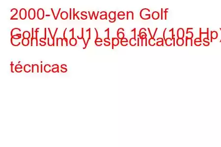 2000-Volkswagen Golf
Golf IV (1J1) 1.6 16V (105 Hp) Consumo y especificaciones técnicas