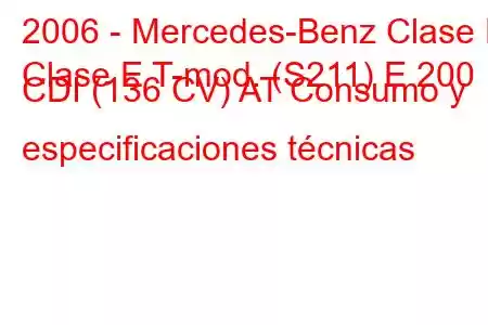 2006 - Mercedes-Benz Clase E
Clase E T-mod. (S211) E 200 CDI (136 CV) AT Consumo y especificaciones técnicas