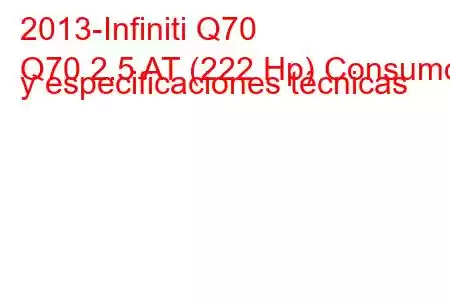 2013-Infiniti Q70
Q70 2.5 AT (222 Hp) Consumo y especificaciones técnicas