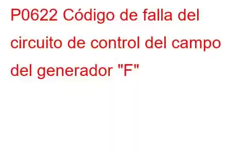 P0622 Código de falla del circuito de control del campo del generador 