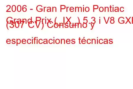 2006 - Gran Premio Pontiac
Grand Prix (_IX_) 5.3 i V8 GXP (307 CV) Consumo y especificaciones técnicas