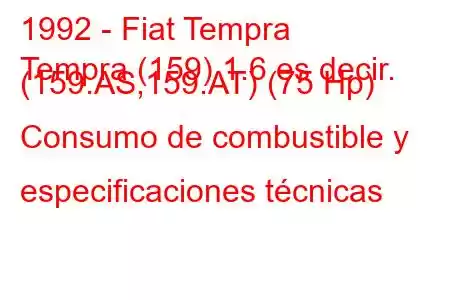 1992 - Fiat Tempra
Tempra (159) 1.6 es decir. (159.AS,159.AT) (75 Hp) Consumo de combustible y especificaciones técnicas